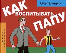Купить Как воспитывать папу. Пособие для начинающих детей — Фото №1