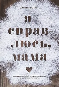 Купить Я справлюсь, мама. Как пережить потерю, обрести любовь и научиться готовить — Фото №1