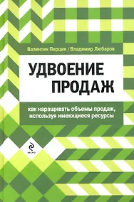 Купить Удвоение продаж: как наращивать объемы продаж, используя имеющиеся ресурсы — Фото №1