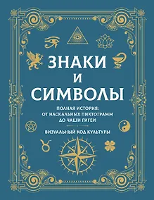 Купить Знаки и символы. Полная история: от наскальных пиктограмм до Чаши Гигеи - визуальный код культуры — Фото №1