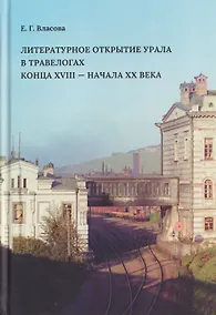 Купить Литературное открытие Урала в травелогах конца XVIII - начала XX века — Фото №1