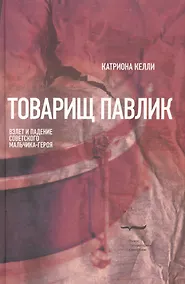 Купить Товарищ Павлик: Взлет и падение советского мальчика-героя — Фото №1