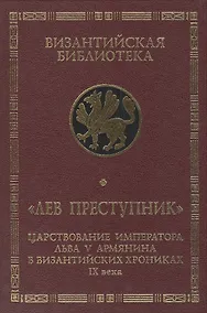 Купить Лев Преступник: царствование императора Льва V Армянина в византийских хрониках IX века. Феофан Испов — Фото №1