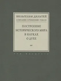 Купить Собрание сочинений. Том III. Построение исторического мира в науках о духе — Фото №1