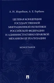 Купить Целевая концепция государственной миграционной политики Российсской Федерации и административно-правовой механизм ее реализации. Монография. — Фото №1