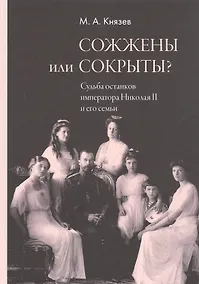 Купить Сожжены или сокрыты? Судьба останков императора Николая II и его семьи — Фото №1