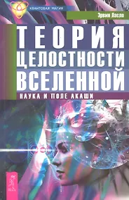 Купить Теория целостности Вселенной. Наука и поле акаши. — Фото №1