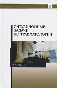 Купить Ситуационные задачи по травматологии. Учебное пособие. 2-е издание — Фото №1