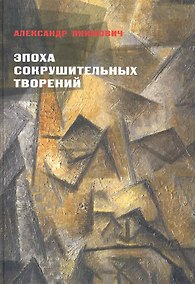 Купить Эпоха сокрушительных творений Из истории искусства и мысли 20 века — Фото №1