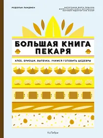 Купить Большая книга пекаря: Хлеб, бриоши, выпечка. Учимся готовить шедевры — Фото №1