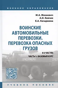 Купить Воинские автомобильные перевозки. Перевозка опасных грузов: учебное пособие в 3 частях. Часть 1: базовый курс — Фото №1