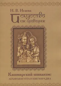 Купить Искусство как проводник. Кашмирский шиваизм: Абхинавагупта и Кшемараджа (в сравнении с некоторыми па — Фото №1