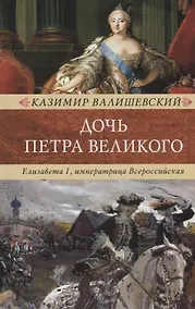 Купить Дочь Петра Великого. Елизавета I, императрица Всеросийская — Фото №1