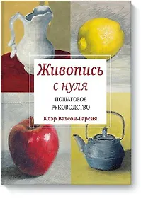 Купить Живопись с нуля. Пошаговое руководство — Фото №1