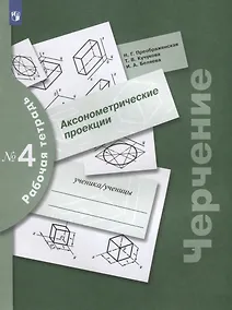 Купить Черчение. Аксонометрические проекции. Рабочая тетрадь №4 — Фото №1