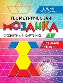 Купить Геометрическая мозаика. Часть 1. Сюжетные картинки. Задания для детей 4–6 лет — Фото №1
