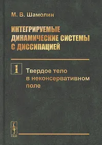 Купить Интегрируемые динамические системы с диссипацией. Том 1. Твердое тело в неконсервативном поле — Фото №1