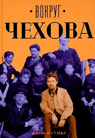 Купить Вокруг Чехова: Жизнь и судьба — Фото №1