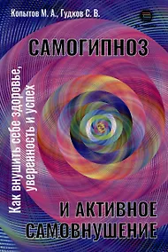 Купить Самогипноз и активное самовнушение. Как внушить себе здоровье, уверенность и успех — Фото №1