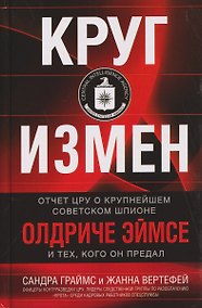 Купить Круг измен. Отчет ЦРУ о крупнейшем советском шпионе Олдриче Эймсе и тех, кого он предал — Фото №1