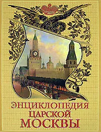 Купить Энциклопедия царской Москвы: История былой жизни первопрестольной столицы — Фото №1