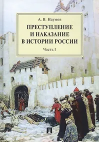 Купить Преступление и наказание в истории России. Монография в 2 частях. Ч.I — Фото №1