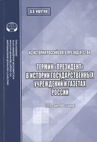 Купить Из истории российского президентства. Термин "президент" в истории государственных учреждений и газетах России (1725 - нач. 1800-х годов) — Фото №1