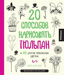Купить 20 способов нарисовать тюльпан и 44 других прекрасных цветка — Фото №1