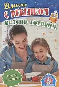 Купить Вместе с ребенком вкусно готовим Закуски и салат (илл. Шварц) (мРиД) (упаковка) Батова — Фото №1