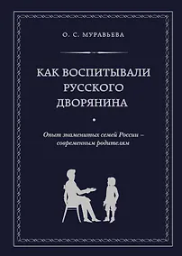 Купить Как воспитывали русского дворянина: Опыт знаменитых семей России - современным родителям — Фото №1