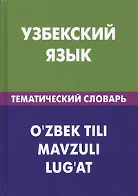 Купить Узбекский язык. Тематический словарь. 20 000 слов и предложений. С транскрипцией узбекских слов. С русским и узбекским указателями — Фото №1