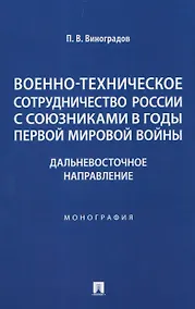 Купить Военно-техническое сотрудничество России с союзниками в годы Первой мировой войны. Дальневосточное направление. Монография — Фото №1