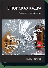 Купить В поисках кадра Идея цвет и композиция в фотографии (м) Петерсон — Фото №1
