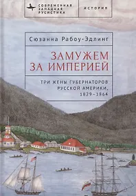 Купить Замужем за империей. Три жены губернаторов Русской Америки, 1829-1864 — Фото №1