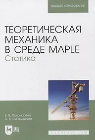 Купить Теоретическая механика в среде Maple. Статика. Учебное пособие для вузов — Фото №1