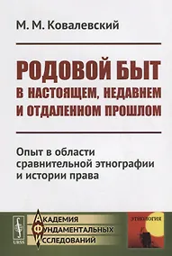 Купить Родовой быт в настоящем, недавнем и отдаленном прошлом: Опыт в области сравнительной этнографии и истории права — Фото №1