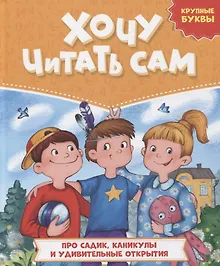 Купить ХОЧУ ЧИТАТЬ САМ. КРУПНЫЕ БУКВЫ. Про садик, каникулы и удивительные открытия — Фото №1