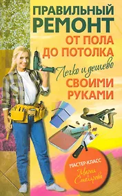 Купить Правильный ремонт от пола до потолка своими руками. Легко и дешево — Фото №1