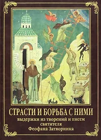 Купить Страсти и борьба с ними. Выдержки из творений и писем святителя Феофана Затворника — Фото №1
