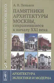 Купить Уцелевшая Москва прошлого. Памятники архитектуры Москвы, сохранившиеся к началу XXI века. Кн. 3: Архитектура эклектики — Фото №1