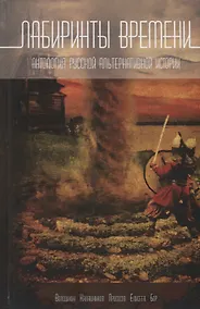 Купить Лабиринты времени. Антология русской альтернативной истории — Фото №1