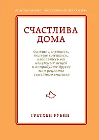 Купить Счастлива дома: больше целуйтесь, больше смейтесь, избавьтесь от ненужных вещей и попробуйте другие мои рецепты семейного счастья — Фото №1