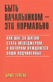 Купить Быть начальником - это нормально: Как шаг за шагом стать менеджером в котором нуждаются ваши подчиненые — Фото №1