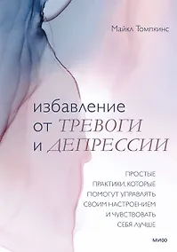 Купить Избавление от тревоги и депрессии. Простые практики, которые помогут управлять своим настроением и ч — Фото №1
