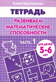 Купить Развиваем математические способности (для детей 5-6 лет) часть 1. Рабочая тетрадь — Фото №1