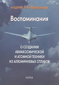 Купить Воспоминания о создании авиакосмической и атомной техники из алюминиевых сплавов — Фото №1