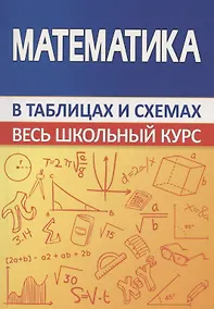 Купить Математика. Весь школьный курс в таблицах и схемах — Фото №1