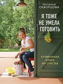 Купить Я тоже не умела готовить. Кулинарная книга на счастье / 2-е изд., испр. и дор. — Фото №1