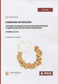 Купить Говорим по-русски. Пособие по развитию речи для иностранных студентов билингвального отделения. Уровень А1–А2. Учебное пособие — Фото №1
