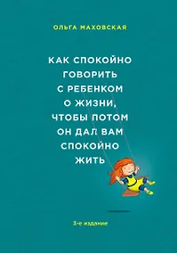Купить Как спокойно говорить с ребенком о жизни, чтобы потом он дал вам спокойно жить / 3-е изд. — Фото №1